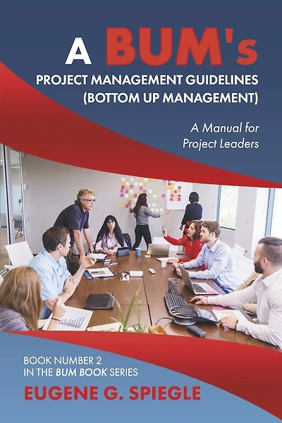 A BUM’s Project Management Guidelines: Bottom Up Management (Book 2)