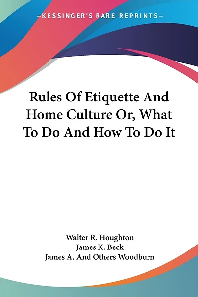 Rules Of Etiquette And Home Culture Or, What To Do And How To Do It