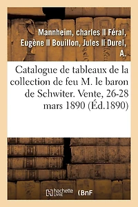 Catalogue de Tableaux Anciens, Oeuvres Remarquables de J.-B. Tiepolo, Objets d'Art, Meubles Anciens: de la Collection de Feu M. Le Baron de Schwiter. Vente, 26-28 Mars 1890