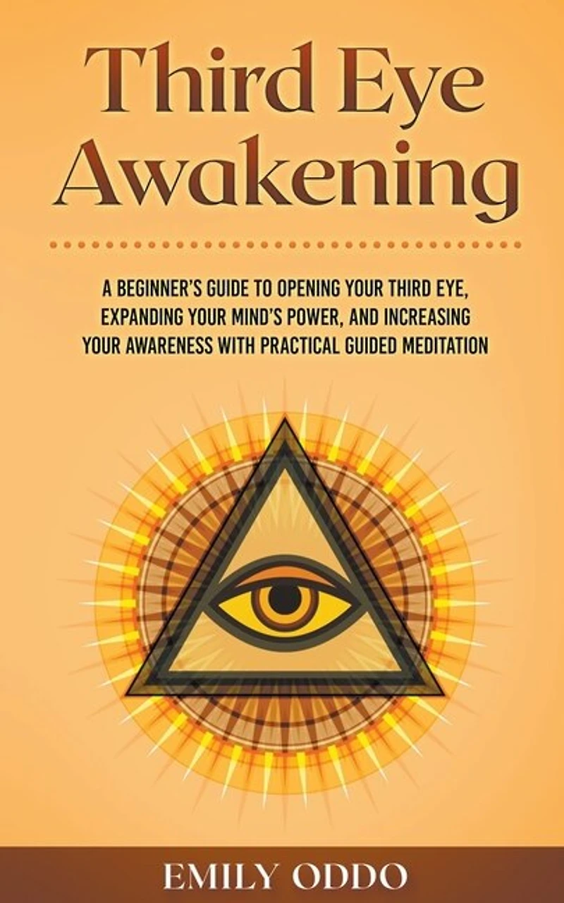 Third Eye Awakening: A Beginner's Guide to Opening Your Third Eye, Expanding Your Mind's Power, and Increasing Your Awareness With Practical Guided Meditation