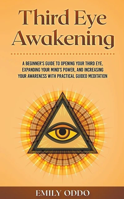 Third Eye Awakening: A Beginner's Guide to Opening Your Third Eye, Expanding Your Mind's Power, and Increasing Your Awareness With Practical Guided Meditation
