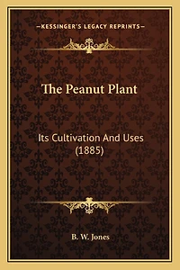 The Peanut Plant: Its Cultivation And Uses (1885)