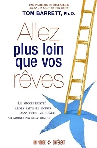 Allez plus loin que vos rêves : le succès existe! : alors faites-le entrer dans votre vie grâce au marketing relationnel: le succès existe! : alors faites-le entrer dans votre vie grâce au marketing relationnel