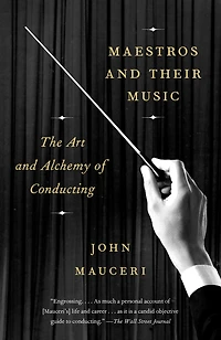 Maestros and Their Music: The Art Alchemy of Conducting