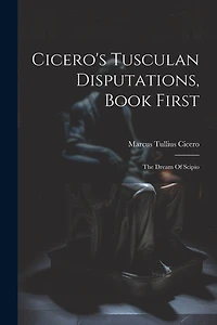 Cicero's Tusculan Disputations, Book First: The Dream Of Scipio
