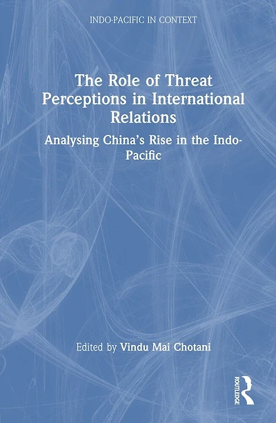 the Role of Threat Perceptions International Relations: Analysing China's Rise Indo-Pacific