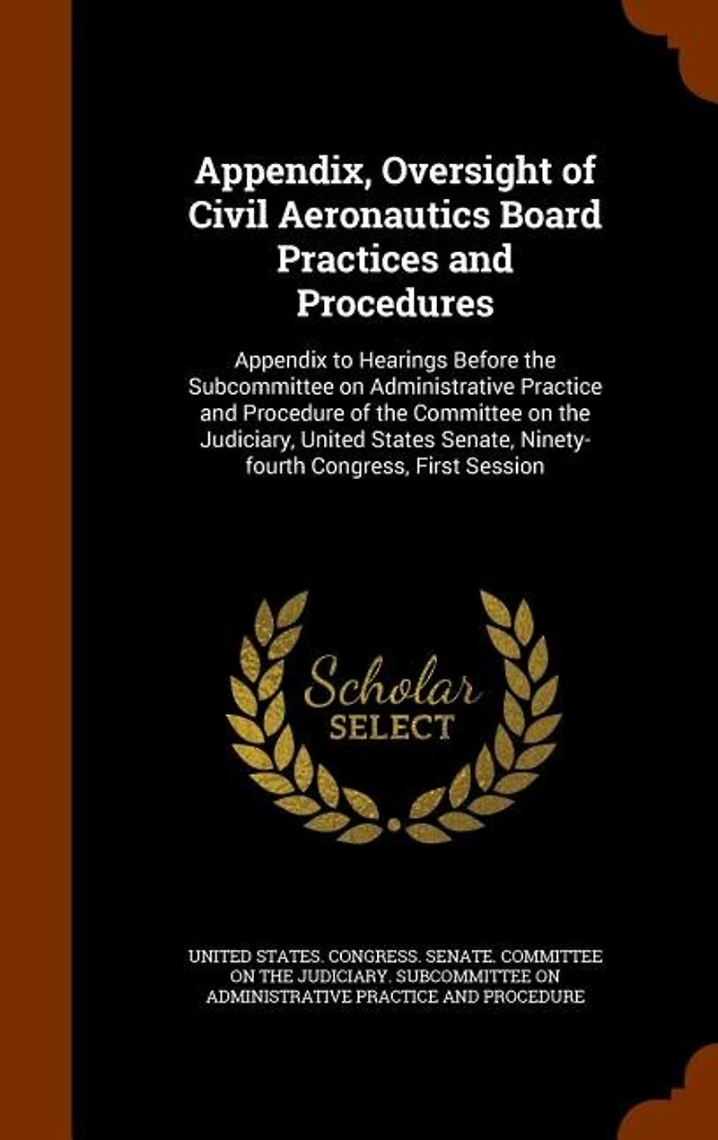 Appendix, Oversight of Civil Aeronautics Board Practices and Procedures: Appendix to Hearings Before the Subcommittee on Administrative Practice Procedure Commit