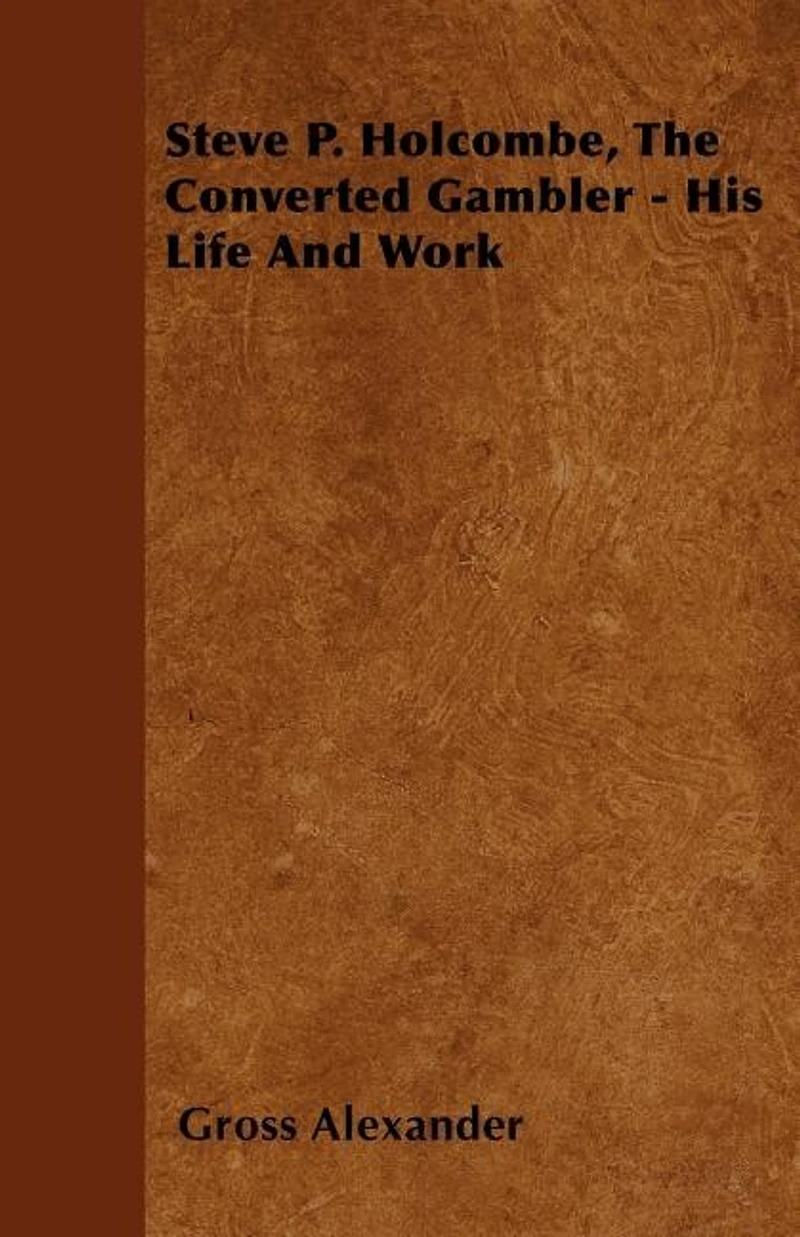 Steve P. Holcombe, the Converted Gambler: His Life and Work (Classic Reprint)