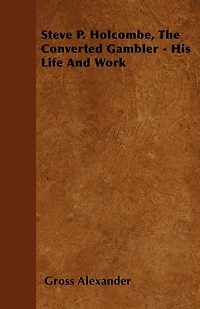Steve P. Holcombe, the Converted Gambler: His Life and Work (Classic Reprint)