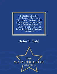 Distributed ELINT Collection Marrying Electronic Warfare with Intelligence, Surveillance, and Reconnaissance to Broaden Collection and Provide Global Situational Awareness - War College Series