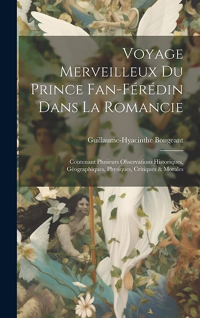 Voyage Merveilleux Du Prince Fan-férédin Dans La Romancie: Contenant Plusieurs Observations Historiques, Géographiques, Physiques, Critiques & Morales