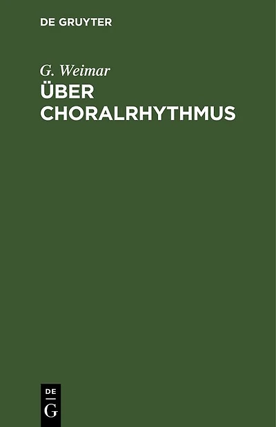 Über Choralrhythmus: Eine Betrachtung unserer Melodieen von der metrischen Seite mit dem Versuch einer rationelleren Taktierung derselben