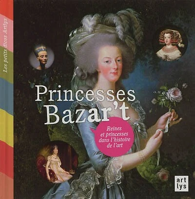 Princesses bazar't : reines et princesses dans l'histoire de l'art: reines et princesses dans l'histoire de l'art
