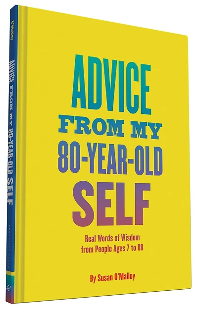 Advice from My 80-Year-Old Self: Real Words of Wisdom People Ages 7 to 88