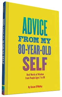Advice from My 80-Year-Old Self: Real Words of Wisdom People Ages 7 to 88
