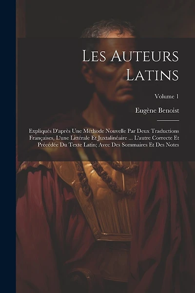 Les Auteurs Latins: Expliqués D'après Une Méthode Nouvelle Par Deux Traductions Françaises, L'une Littérale Et Juxtalinéaire ... L'autre Correcte Et Précédée Du Texte Latin; Avec Des Sommaires Et Des Notes; Volume 1