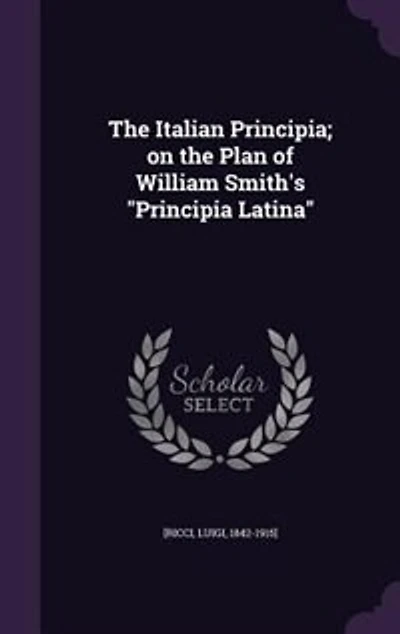 the Italian Principia; on Plan of William Smith's "Principia Latina"