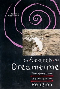 In Search of Dreamtime: The Quest for the Origin of Religion
