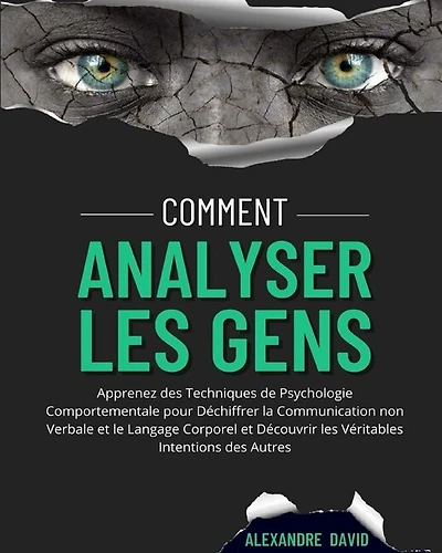 Comment Analyser Les Gens: Apprenez Des Techniques De Psychologie Comportementale Pour Déchiffrer La Communication Non Verbale