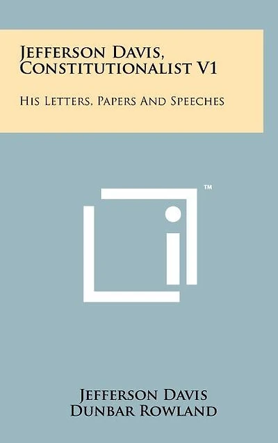 Jefferson Davis, Constitutionalist V1: His Letters, Papers and Speeches