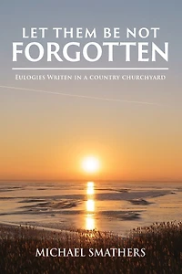Let Them Be Not Forgotten: Eulogies written in a country churchyard