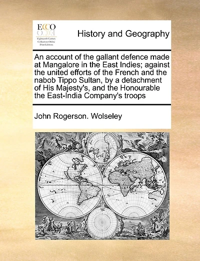 An Account Of The Gallant Defence Made At Mangalore In The East Indies; Against The United Efforts Of The French And The Nabob Tippo Sultan, By A Detachment Of His Majesty's, And The Honourable The East-india Company's Troops