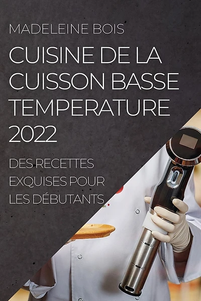 Cuisine de la Cuisson Basse Temperature 2022: Des Recettes Exquises Pour Les Débutants
