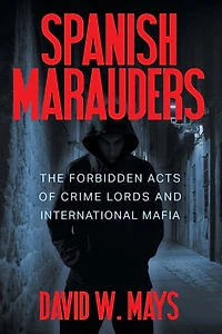 Spanish Marauders: The Forbidden Acts Of Crime Lords And International Mafia