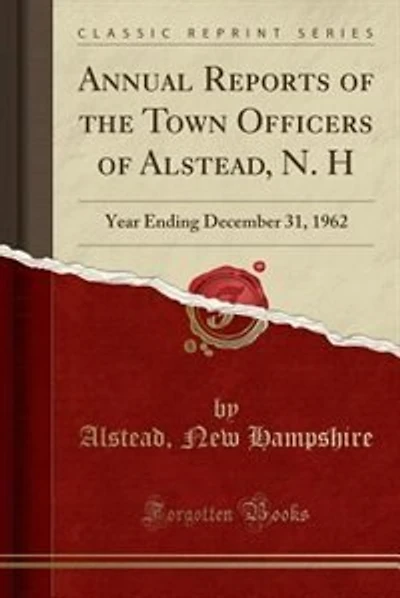 Annual Reports of the Town Officers of Alstead, N. H: Year Ending December 31, 1962 (Classic Reprint)