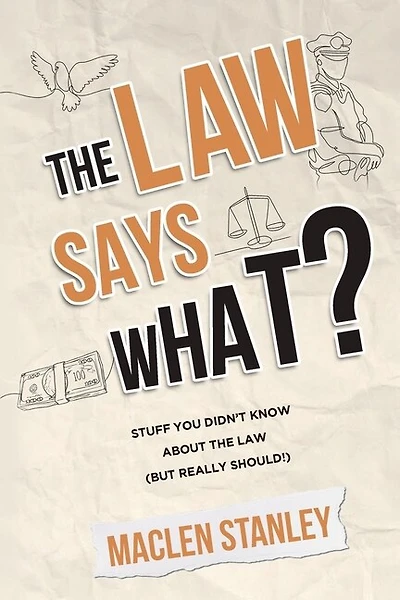 The Law Says What?: Stuff You Didn't Know About The Law (but Really Should!)