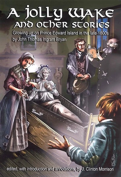 A Jolly Wake and Other Stories: Growing Up on Prince Edward Island in the late 1800's by John Thomas Ingram Bryan