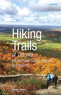 Hiking Trails of Ottawa, the National Capital Region, and Beyond, 2nd Edition: Edition