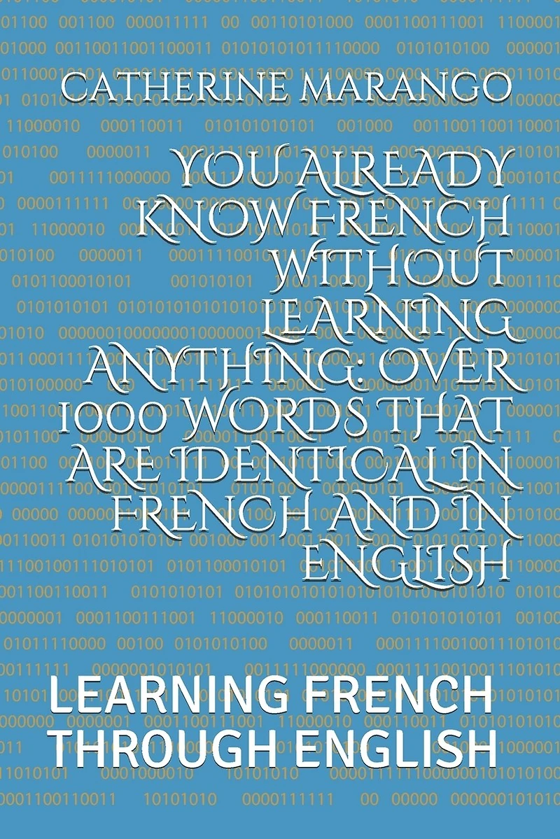 You Already Know French Without Learning Anything: Over 1000 Words That Are Identical in French and in English: Learning French Through English