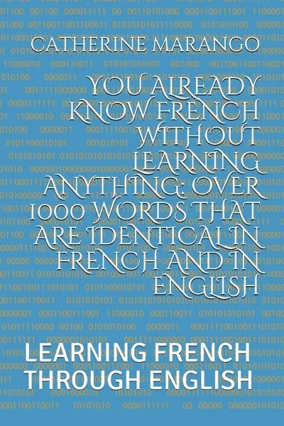 You Already Know French Without Learning Anything: Over 1000 Words That Are Identical in French and in English: Learning French Through English