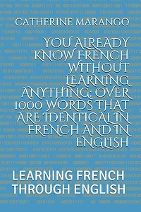 You Already Know French Without Learning Anything: Over 1000 Words That Are Identical in French and in English: Learning French Through English