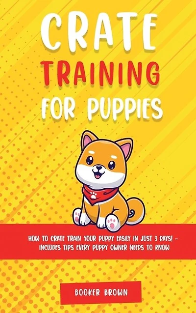 Crate Training for Puppies: How to Crate Train Your Puppy Easily in Just 3