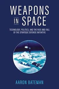 Weapons Space: Technology, Politics, and the Rise Fall of Strategic Defense Initiative