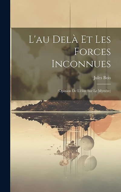 L'au Delà Et Les Forces Inconnues: (Opinion De L'élite Sur Le Mystère)