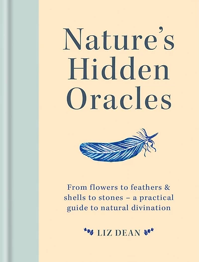 Nature's Hidden Oracles: From Flowers To Feathers & Shells Stones - A Practical Guide Natural Divination