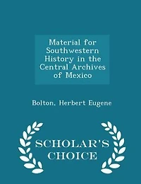Material for Southwestern History the Central Archives of Mexico