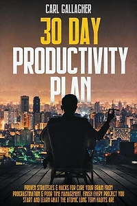 30 Day Productivity Plan: Proven Strategies And Hacks For Cure Your Brain From Procrastination And Poor Time Management. Fini