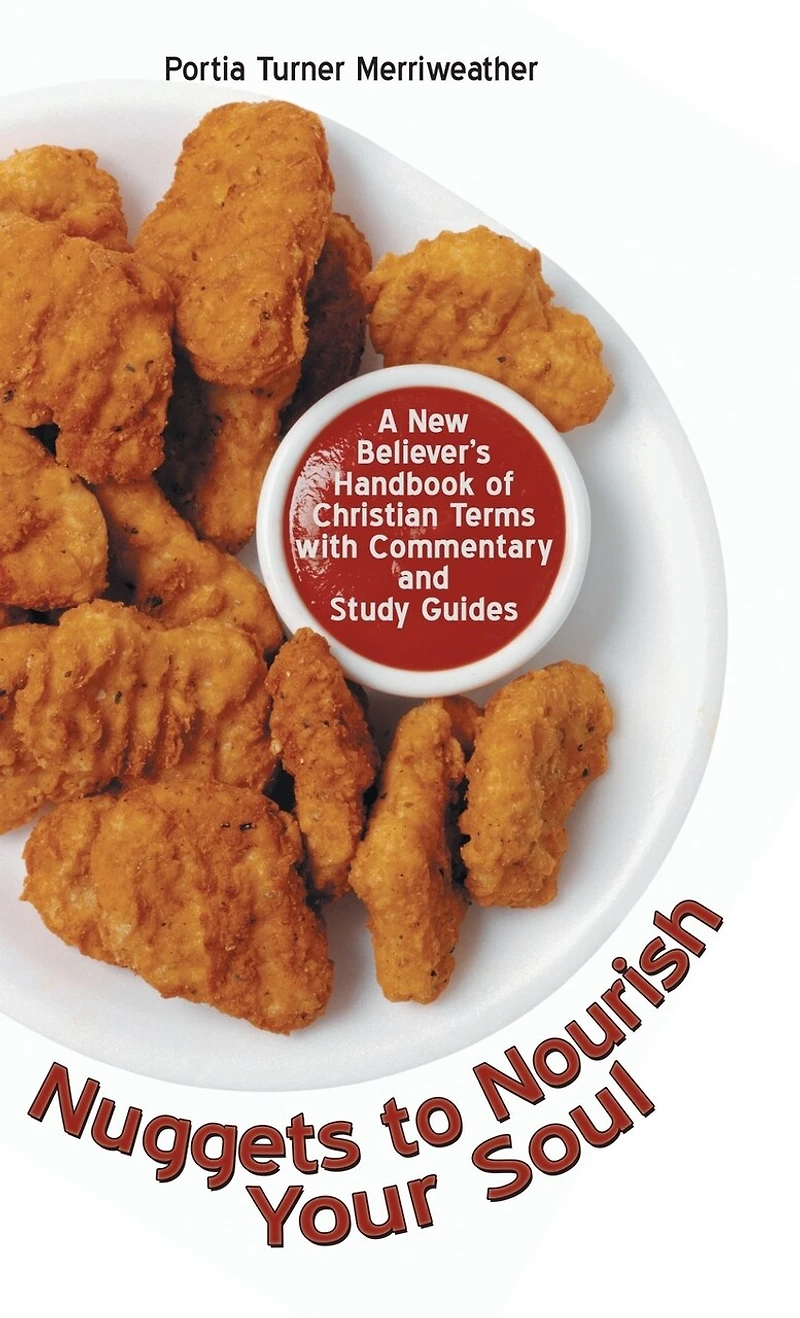 Nuggets To Nourish Your Soul: A New Believer's Handbook Of Christian Terms With Commentary And Study Guides