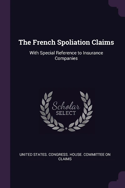 The French Spoliation Claims: With Special Reference to Insurance Companies