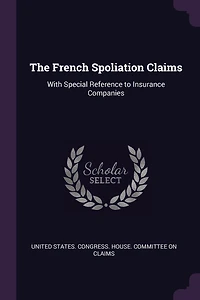 The French Spoliation Claims: With Special Reference to Insurance Companies