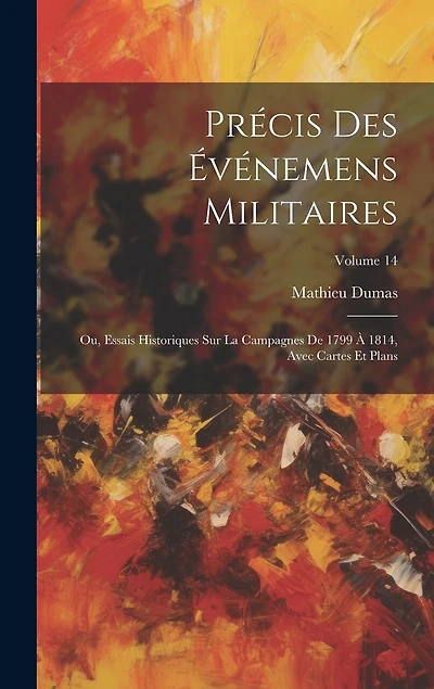 Précis Des Événemens Militaires: Ou, Essais Historiques Sur La Campagnes De 1799 À 1814