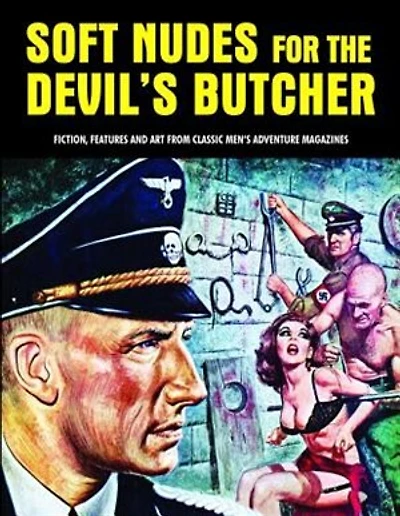 Soft Nudes For The Devil's Butcher: Fiction, Features And Art From Classic Men's Adventure Magazines