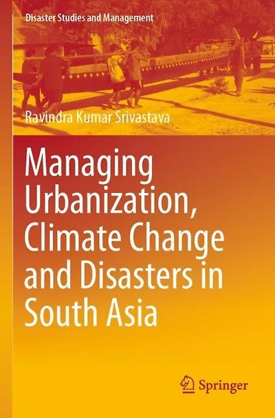Managing Urbanization, Climate Change and Disasters in South Asia