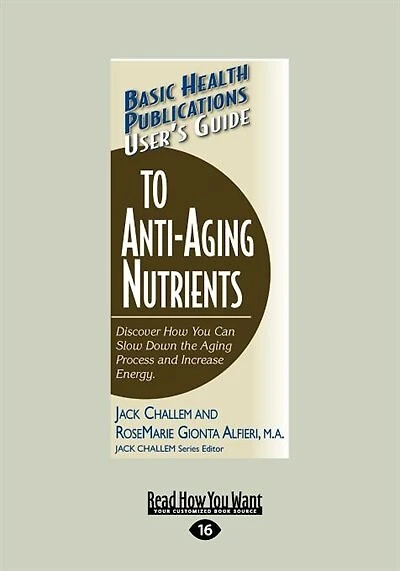 User's Guide To Anti-aging Nutrients: Discover How You Can Slow Down The Aging Process And Increase Energy (large Print 16pt)