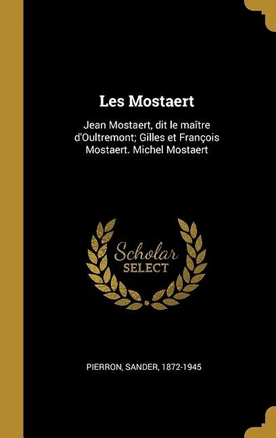 Les Mostaert: Jean Mostaert, dit le maître d'Oultremont; Gilles et François Mostaert. Michel Mostaert