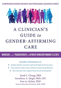 A Clinician's Guide to Gender-Affirming Care: Working with Trans and Nonbinary Clients
